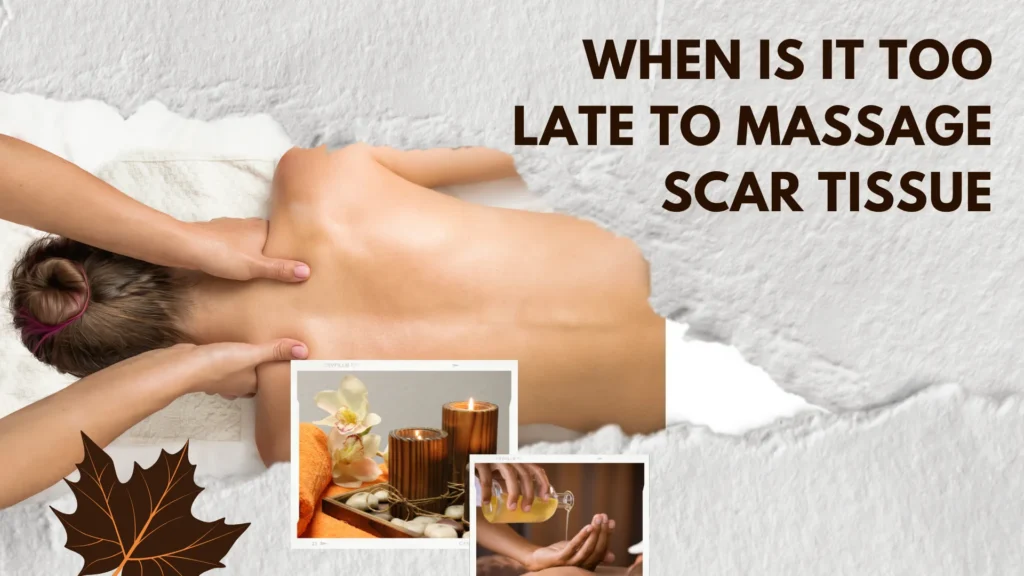 when is it too late to massage scar tissue